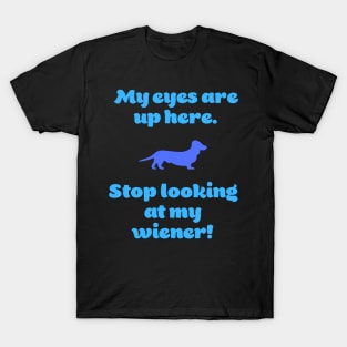 My Eyes Are Up Here. Stop Looking at my Wiener! T-Shirt